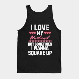 I Love My Husband But Sometimes I Wanna Square Up Tank Top